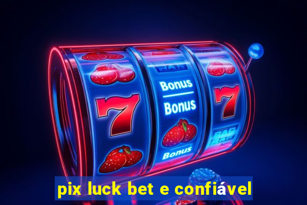 pix luck bet e confiável