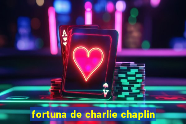 fortuna de charlie chaplin