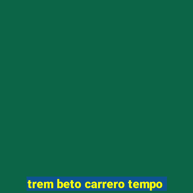 trem beto carrero tempo