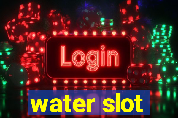 water slot