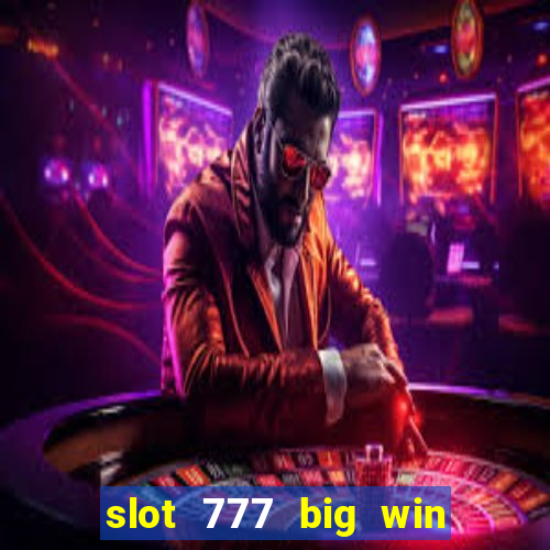 slot 777 big win paga mesmo