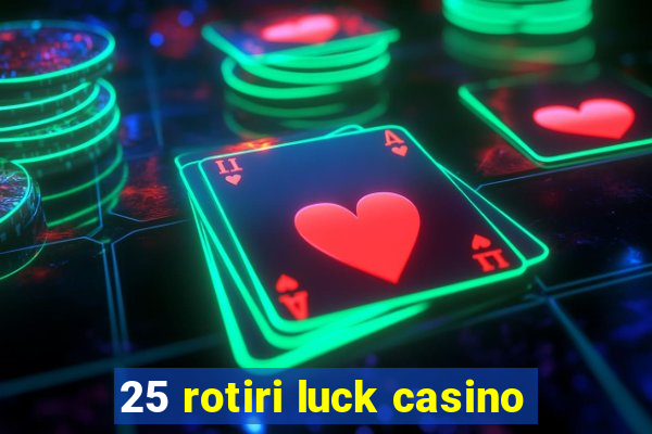 25 rotiri luck casino