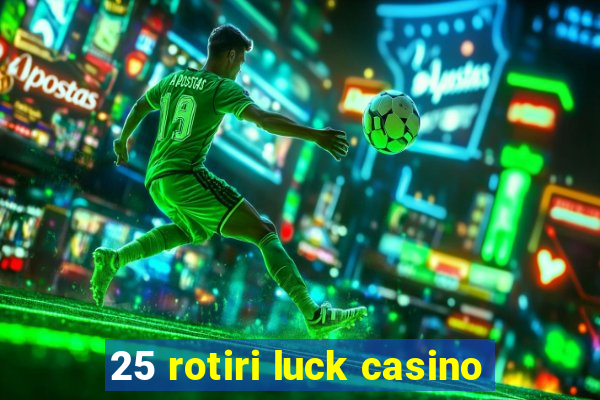 25 rotiri luck casino