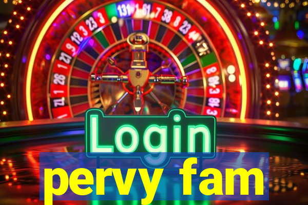 pervy fam