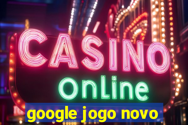 google jogo novo