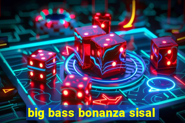 big bass bonanza sisal