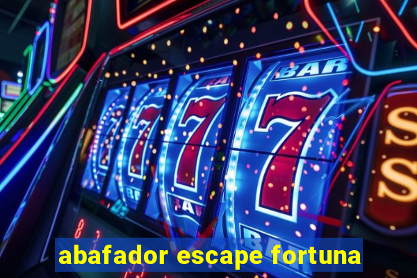 abafador escape fortuna