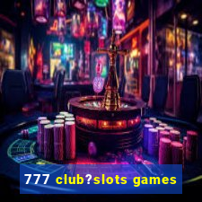 777 club?slots games