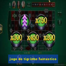 jogo do tigrinho fantastico