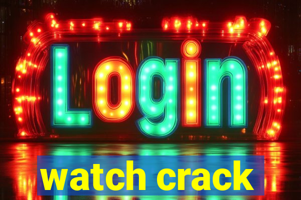 watch crack