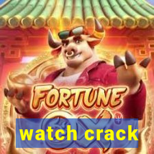 watch crack