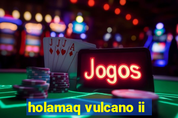 holamaq vulcano ii