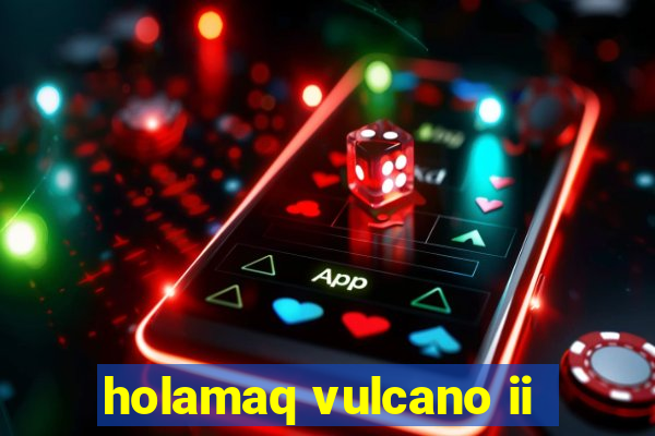 holamaq vulcano ii