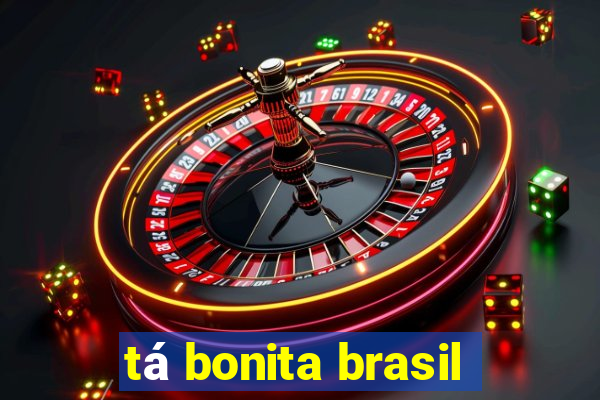 tá bonita brasil