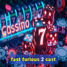 fast furious 2 cast