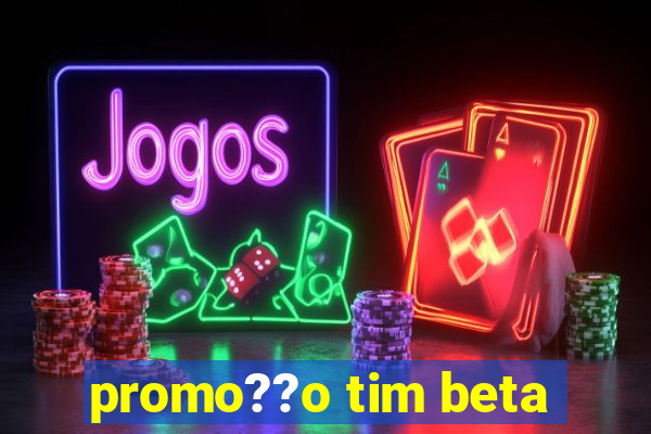 promo??o tim beta