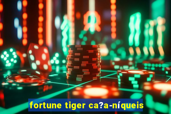 fortune tiger ca?a-níqueis