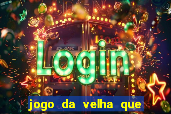 jogo da velha que da dinheiro