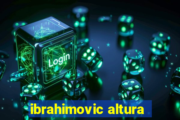 ibrahimovic altura