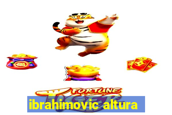 ibrahimovic altura