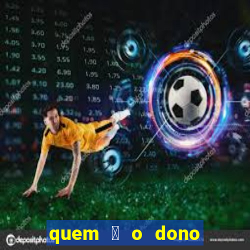 quem 茅 o dono da betano