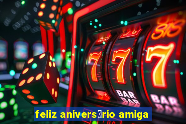 feliz anivers谩rio amiga