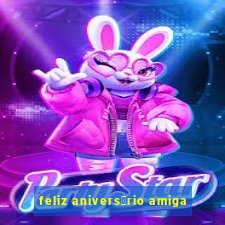 feliz anivers谩rio amiga