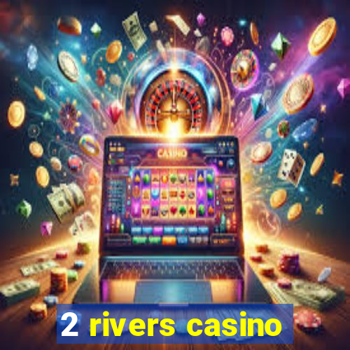 2 rivers casino