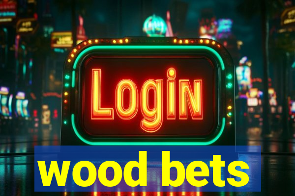 wood bets