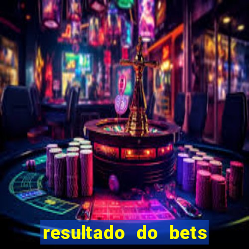 resultado do bets de hoje