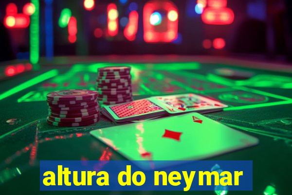 altura do neymar