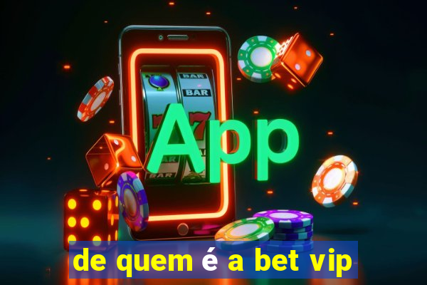 de quem é a bet vip