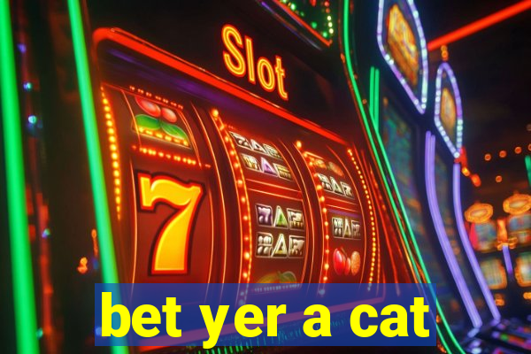 bet yer a cat