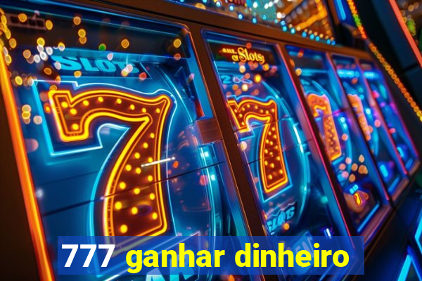 777 ganhar dinheiro