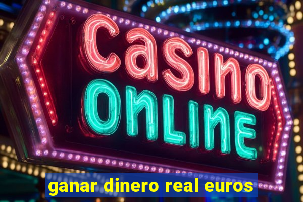 ganar dinero real euros