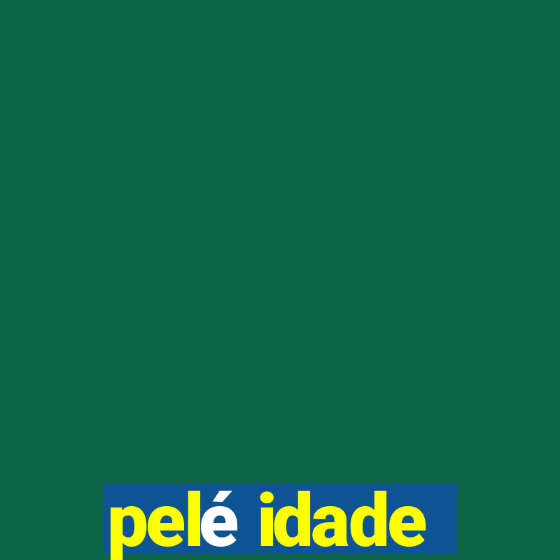 pelé idade