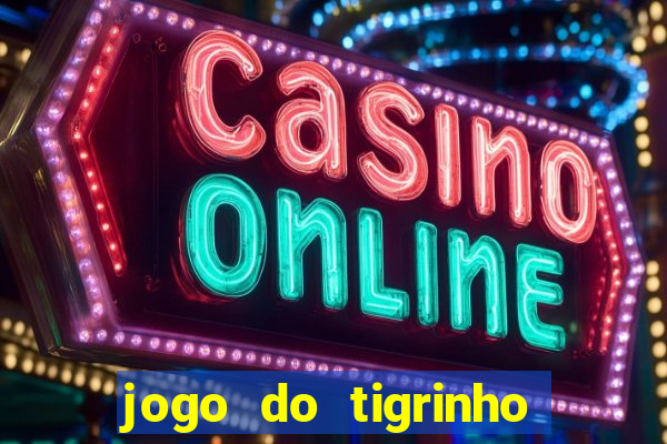 jogo do tigrinho plataforma confiável