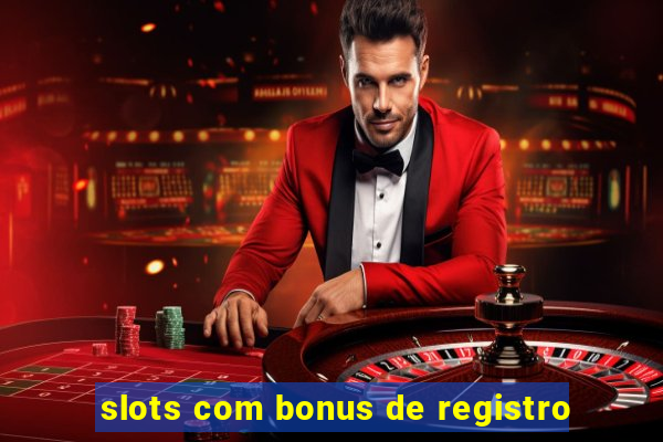 slots com bonus de registro