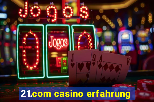 21.com casino erfahrung