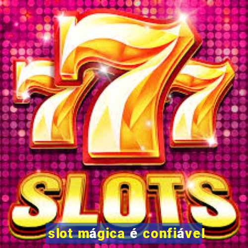 slot mágica é confiável