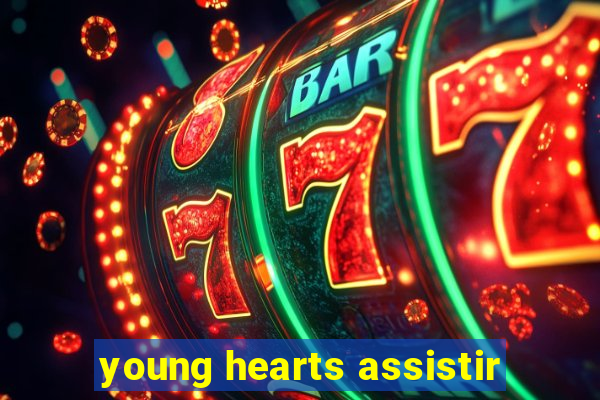 young hearts assistir