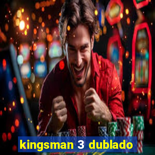 kingsman 3 dublado