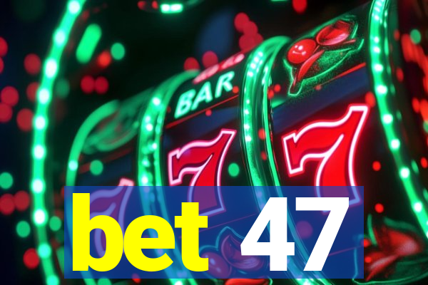 bet 47