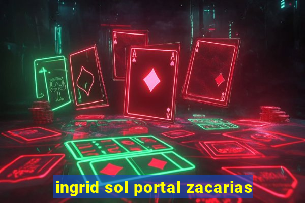 ingrid sol portal zacarias