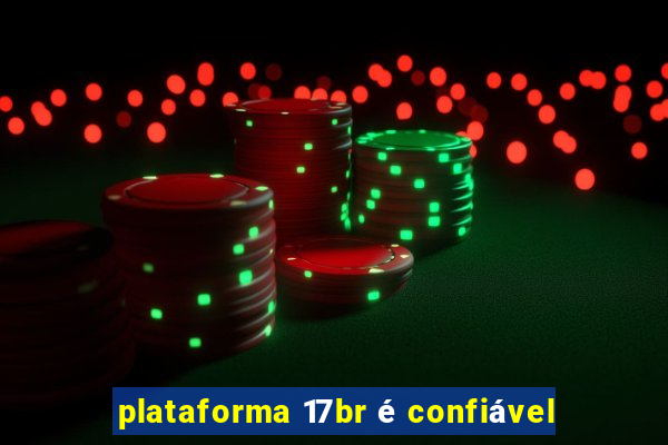 plataforma 17br é confiável