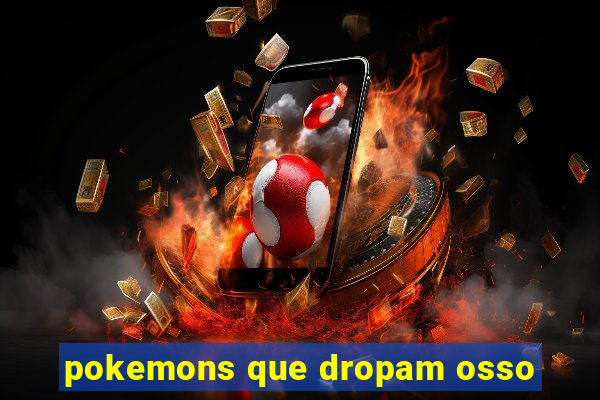 pokemons que dropam osso