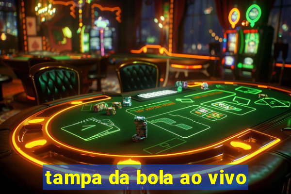 tampa da bola ao vivo