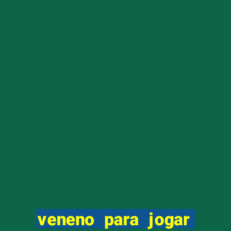 veneno para jogar na fossa