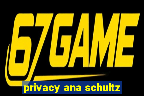 privacy ana schultz