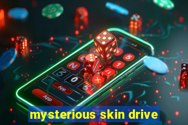 mysterious skin drive